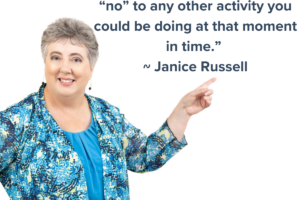 When you say “yes” to one task, you are essentially saying “no” to any other activity you could be doing at that moment in time. ~ Janice Russell